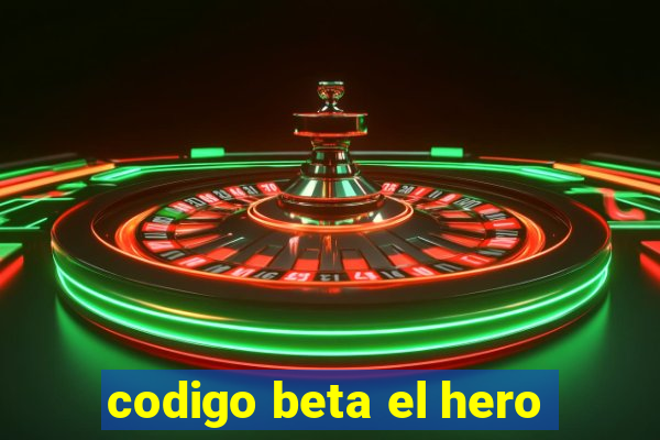 codigo beta el hero